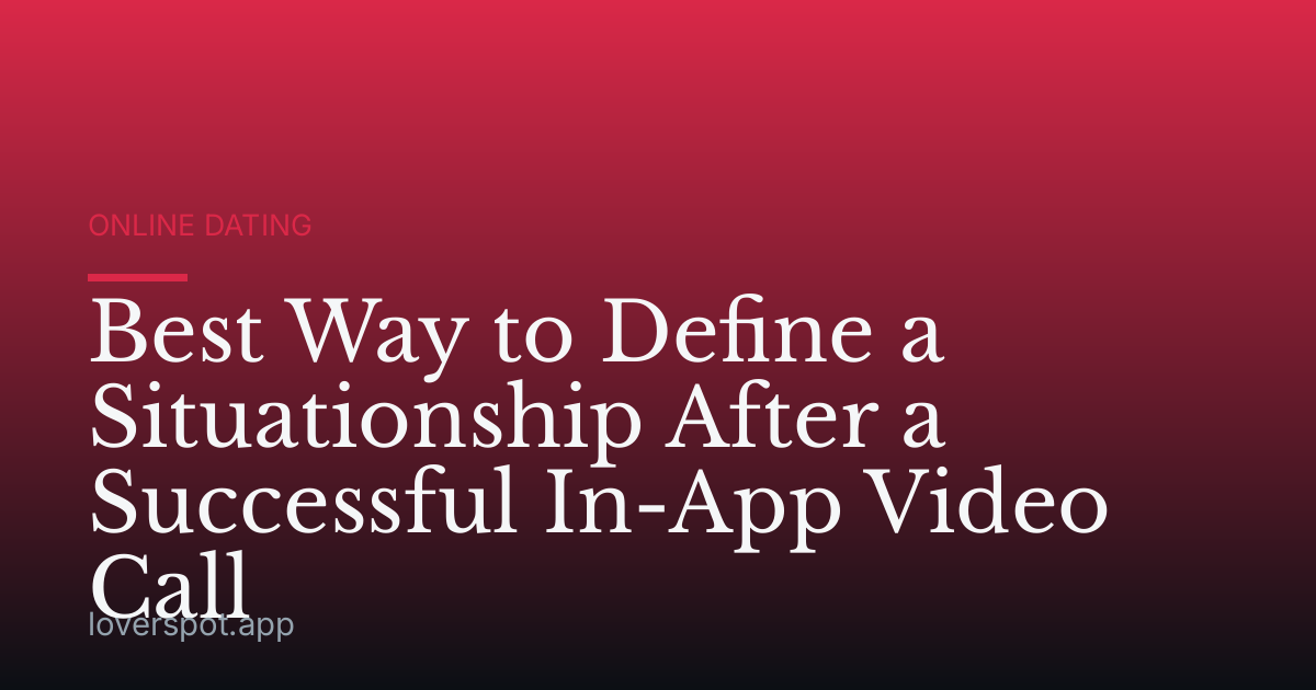 Best Way to Define a Situationship After a Successful In-App Video Call
