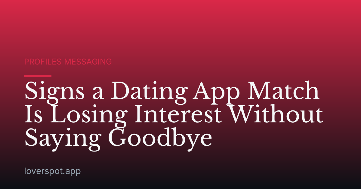 Signs a Dating App Match Is Losing Interest Without Saying Goodbye