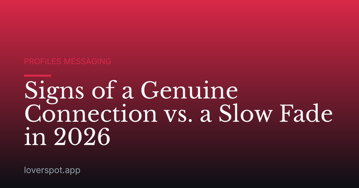 Signs of a Genuine Connection vs. a Slow Fade in 2026