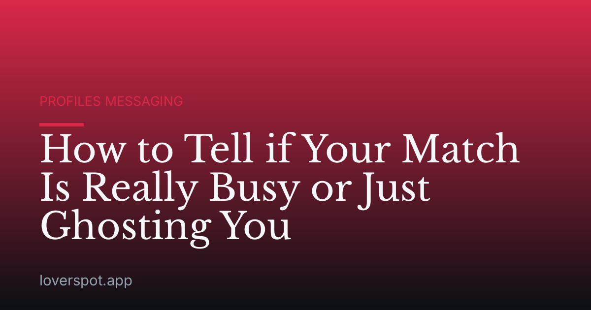 How to Tell if Your Match Is Really Busy or Just Ghosting You