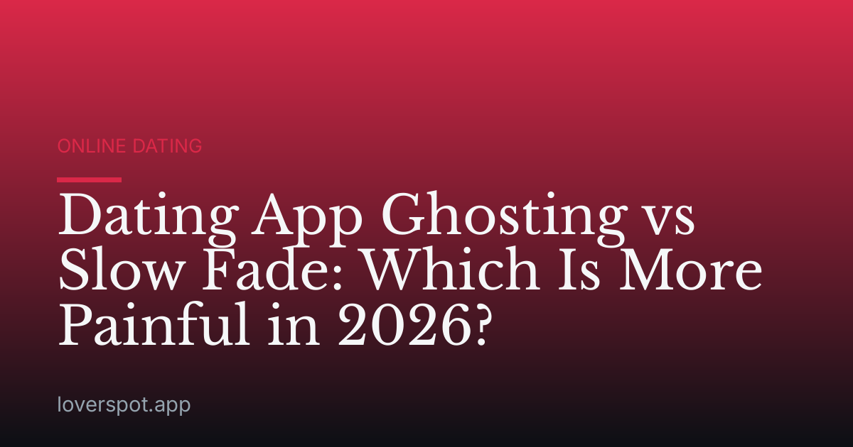 Dating App Ghosting vs Slow Fade: Which Is More Painful in 2026?