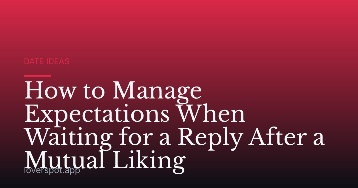 How to Manage Expectations When Waiting for a Reply After a Mutual Liking
