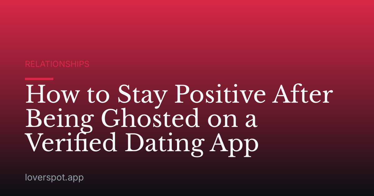 How to Stay Positive After Being Ghosted on a Verified Dating App