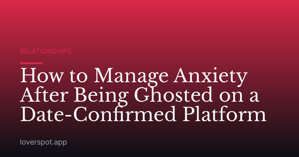 How to Manage Anxiety After Being Ghosted on a Date-Confirmed Platform