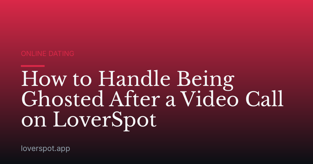 How to Handle Being Ghosted After a Video Call on LoverSpot