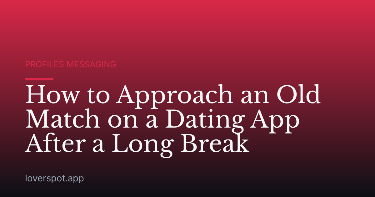 How to Approach an Old Match on a Dating App After a Long Break