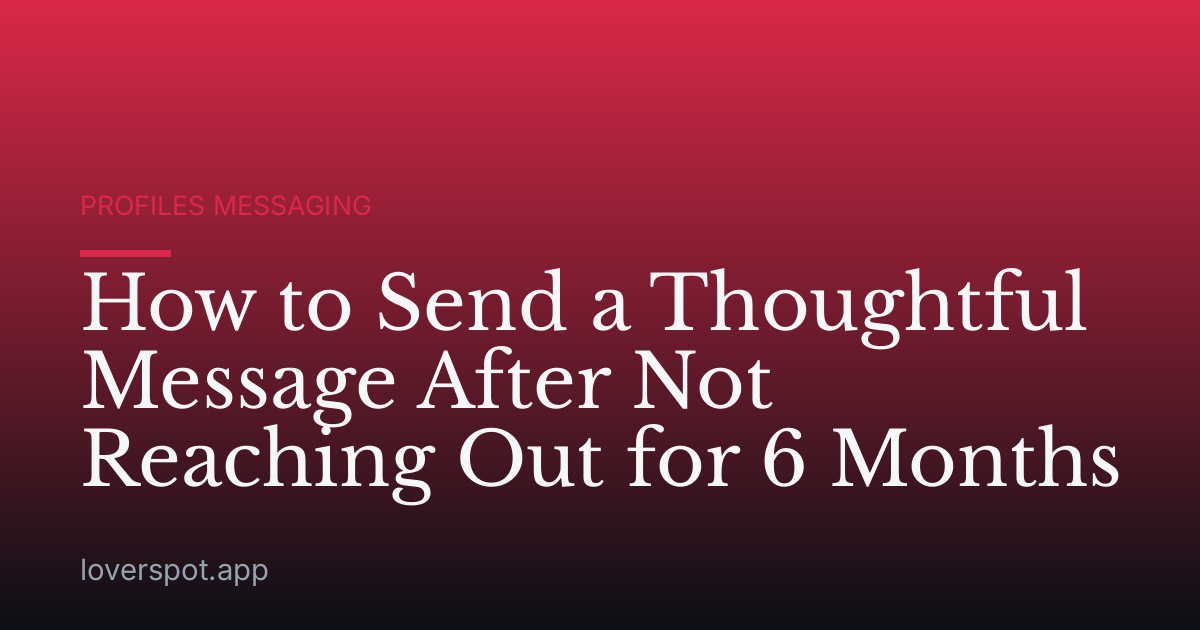 How to Send a Thoughtful Message After Not Reaching Out for 6 Months