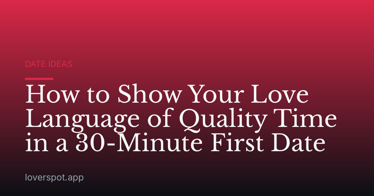 How to Show Your Love Language of Quality Time in a 30-Minute First Date