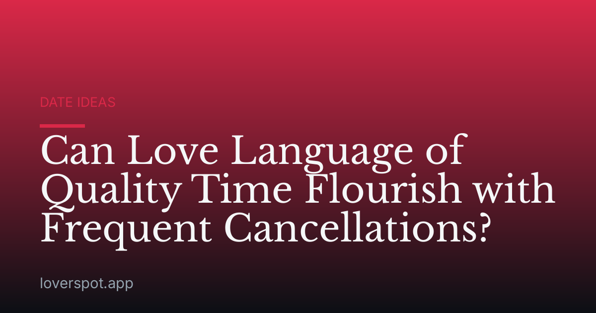 Can Love Language of Quality Time Flourish with Frequent Cancellations?