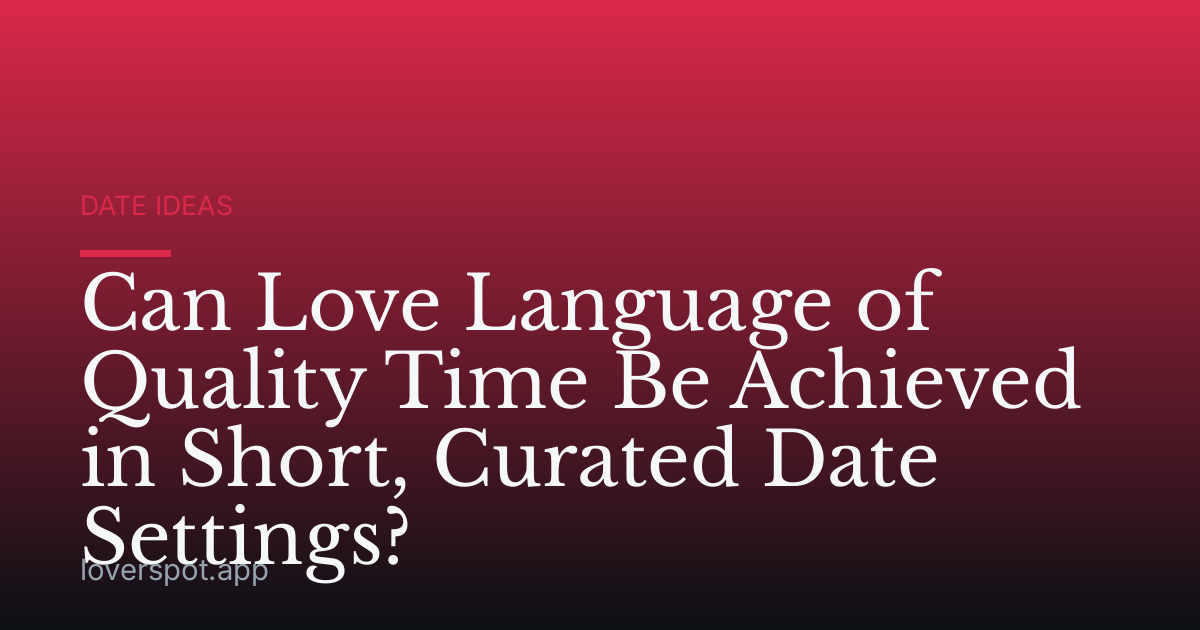 Can Love Language of Quality Time Be Achieved in Short, Curated Date Settings?