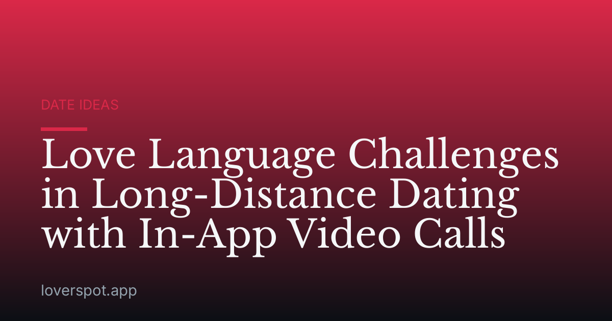 Love Language Challenges in Long-Distance Dating with In-App Video Calls