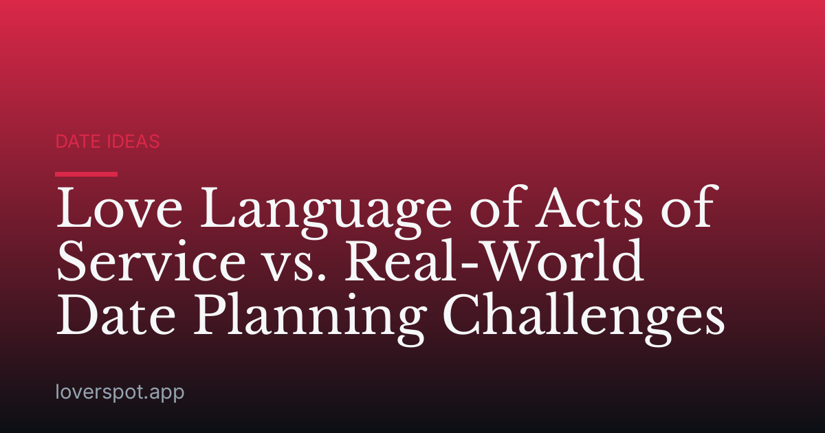 Love Language of Acts of Service vs. Real-World Date Planning Challenges
