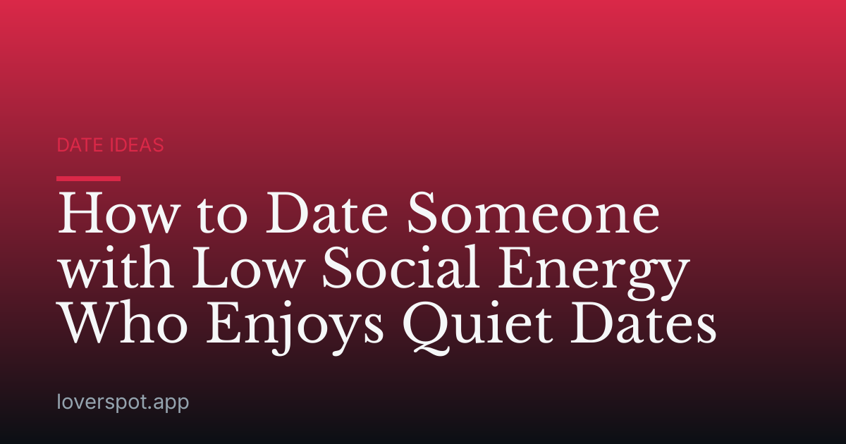 How to Date Someone with Low Social Energy Who Enjoys Quiet Dates
