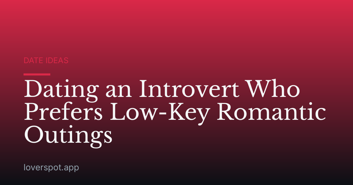 Dating an Introvert Who Prefers Low-Key Romantic Outings