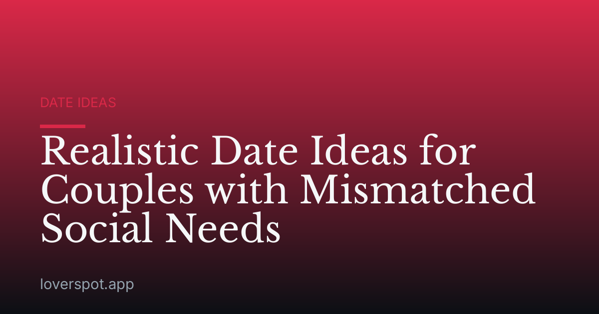 Realistic Date Ideas for Couples with Mismatched Social Needs