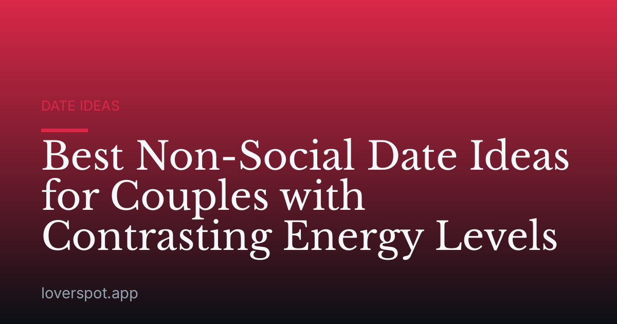 Best Non-Social Date Ideas for Couples with Contrasting Energy Levels