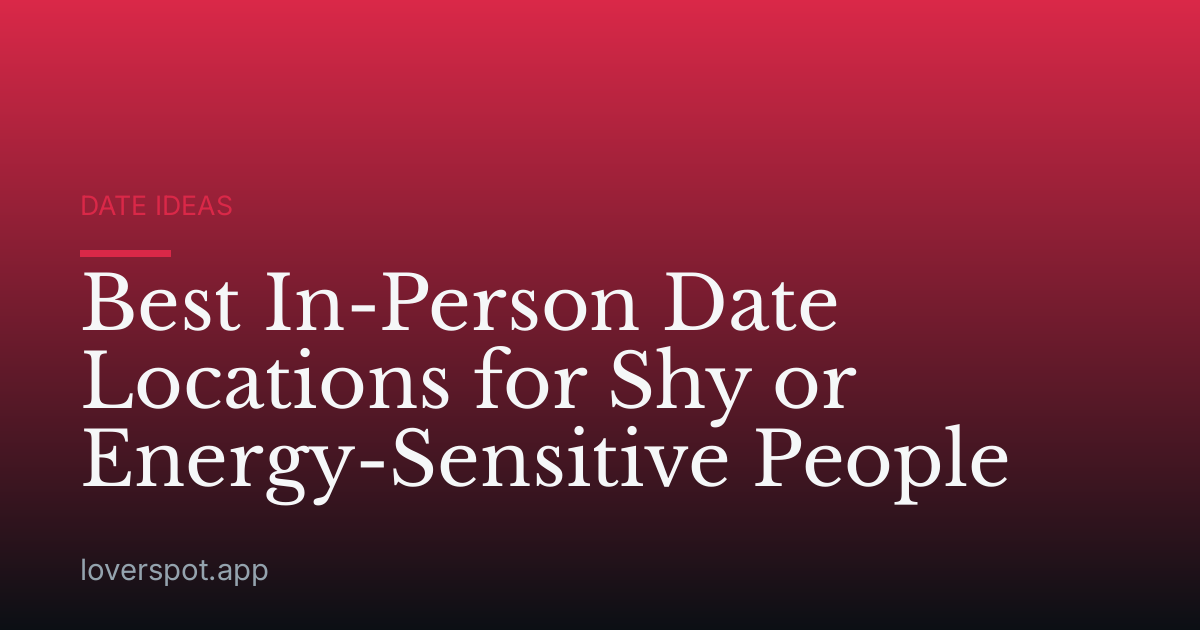 Best In-Person Date Locations for Shy or Energy-Sensitive People