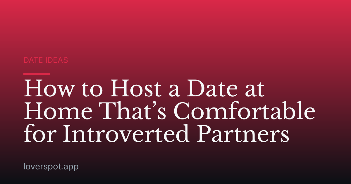 How to Host a Date at Home That’s Comfortable for Introverted Partners
