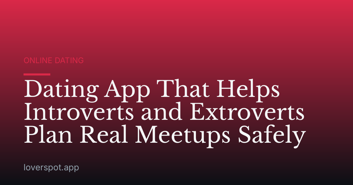 Dating App That Helps Introverts and Extroverts Plan Real Meetups Safely