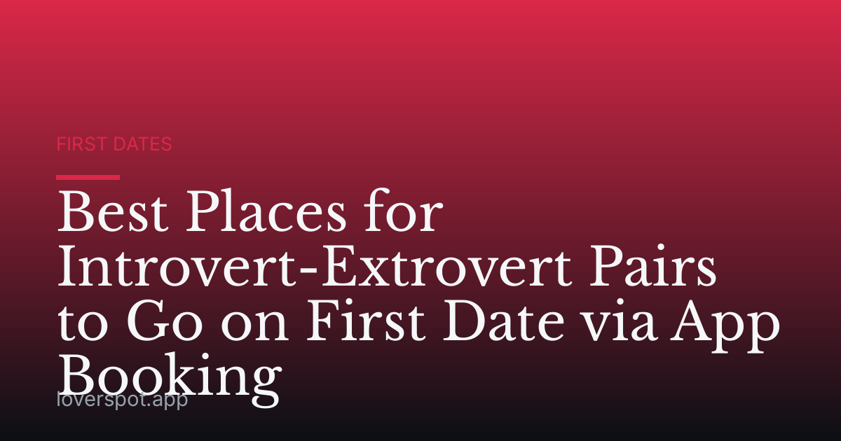 Best Places for Introvert-Extrovert Pairs to Go on First Date via App Booking
