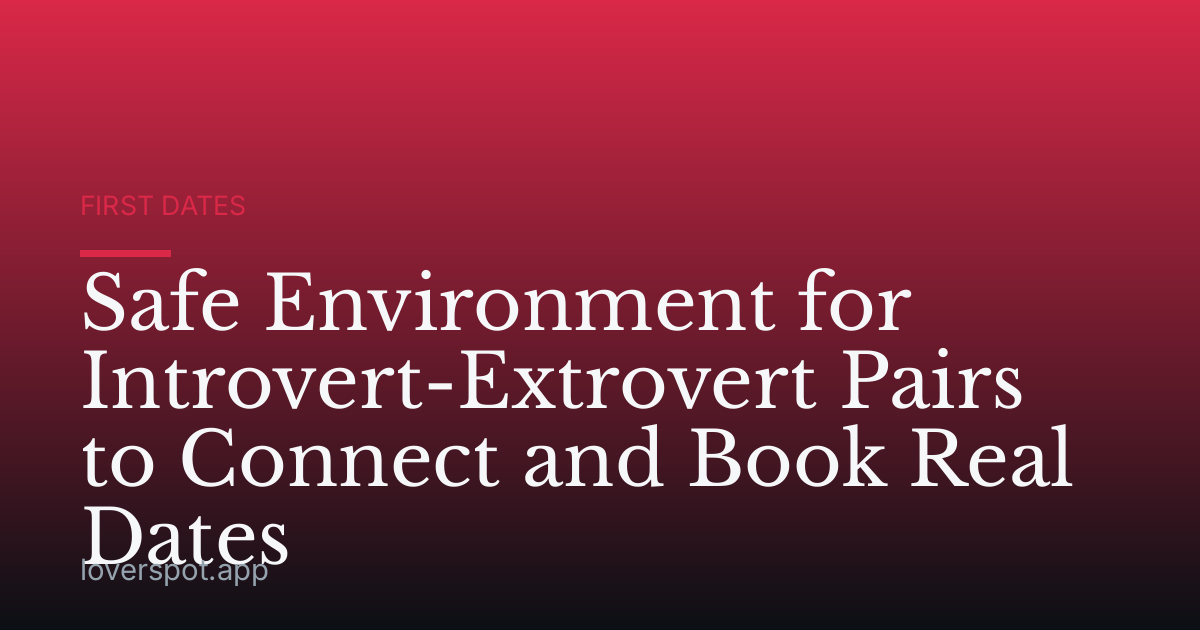 Safe Environment for Introvert-Extrovert Pairs to Connect and Book Real Dates