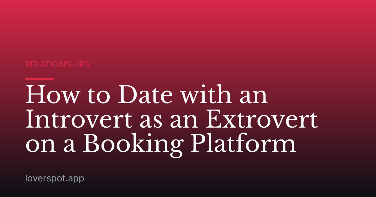 How to Date with an Introvert as an Extrovert on a Booking Platform