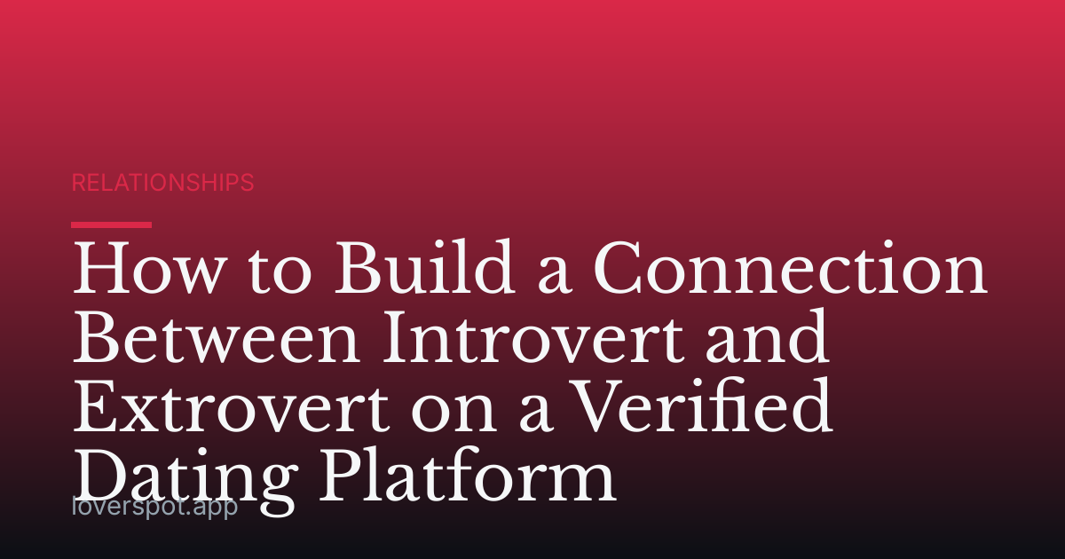 How to Build a Connection Between Introvert and Extrovert on a Verified Dating Platform