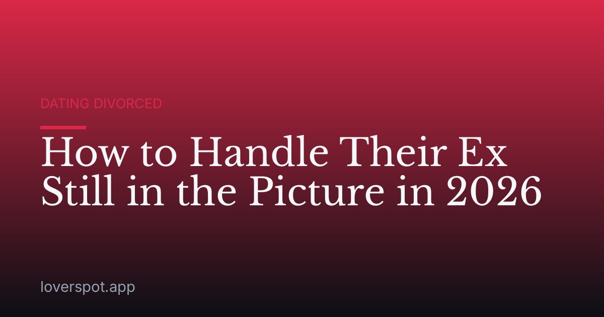 How to Handle Their Ex Still in the Picture in 2026