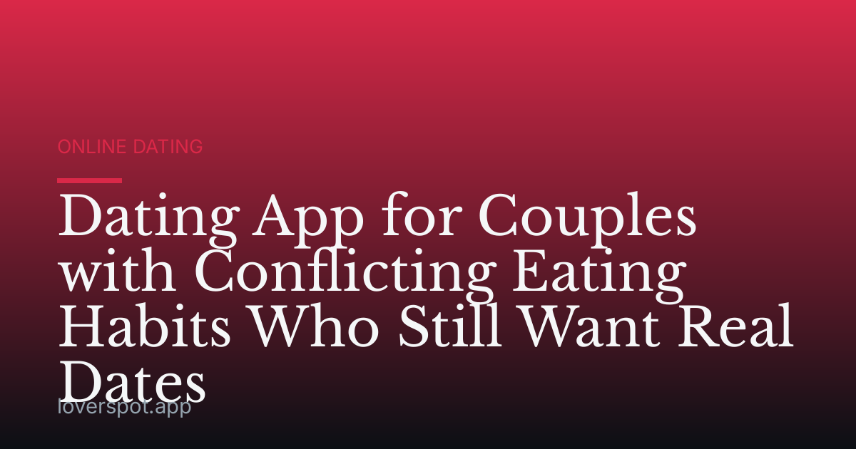 Dating App for Couples with Conflicting Eating Habits Who Still Want Real Dates
