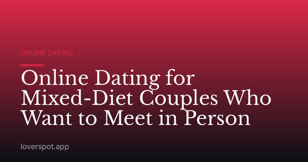 Online Dating for Mixed-Diet Couples Who Want to Meet in Person