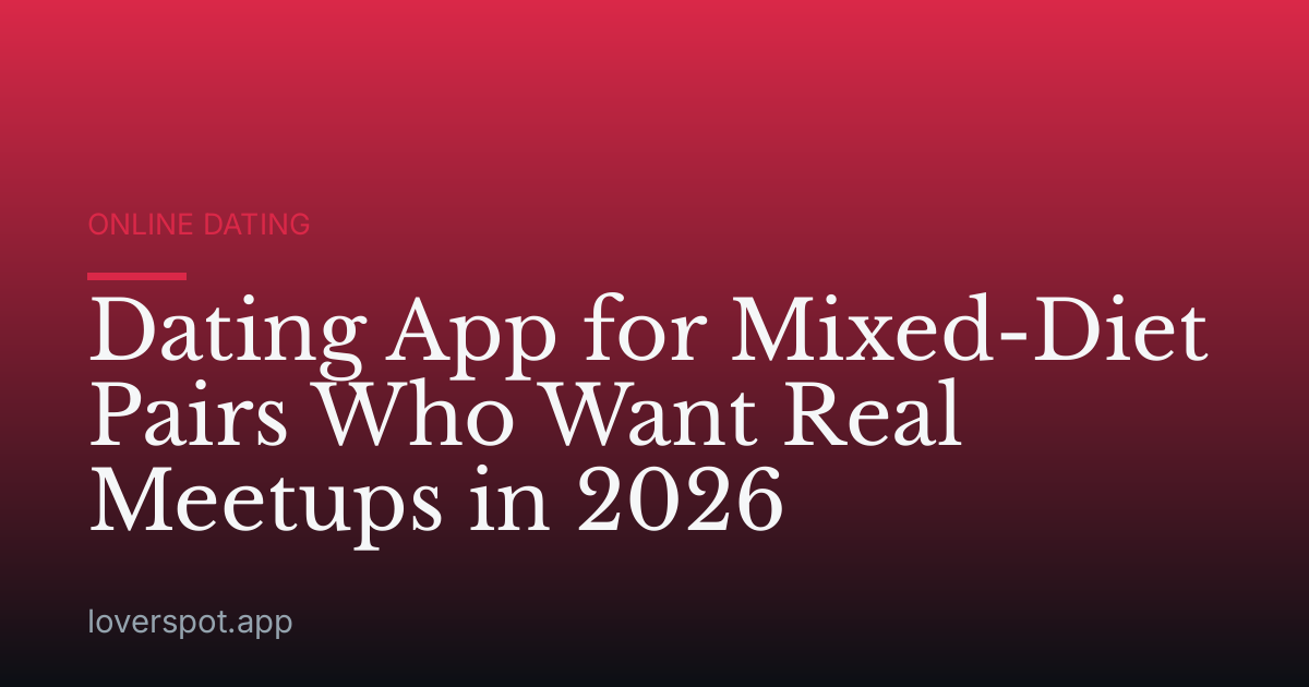 Dating App for Mixed-Diet Pairs Who Want Real Meetups in 2026
