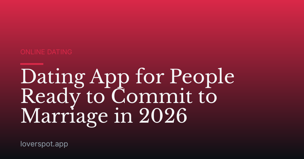Dating App for People Ready to Commit to Marriage in 2026