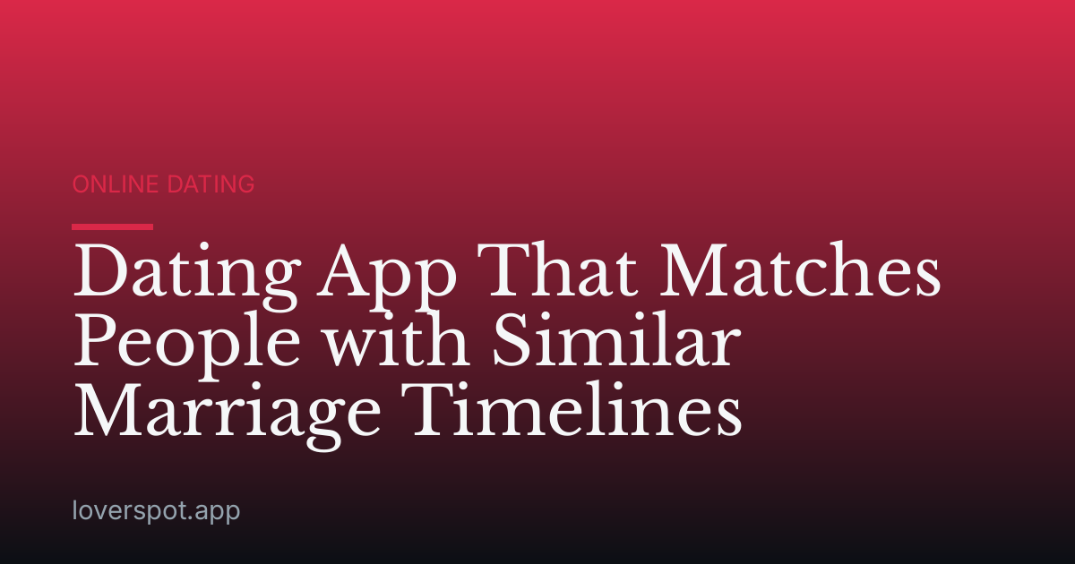 Dating App That Matches People with Similar Marriage Timelines