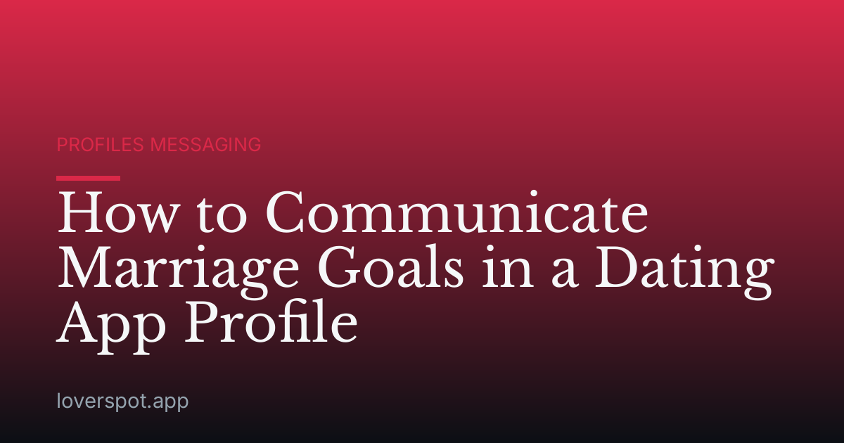 How to Communicate Marriage Goals in a Dating App Profile