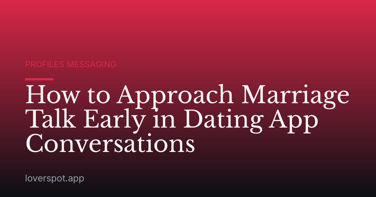 How to Approach Marriage Talk Early in Dating App Conversations