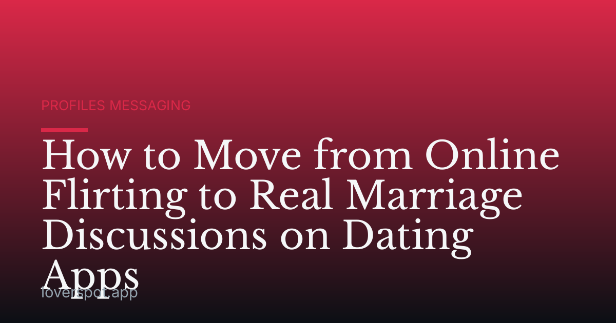 How to Move from Online Flirting to Real Marriage Discussions on Dating Apps
