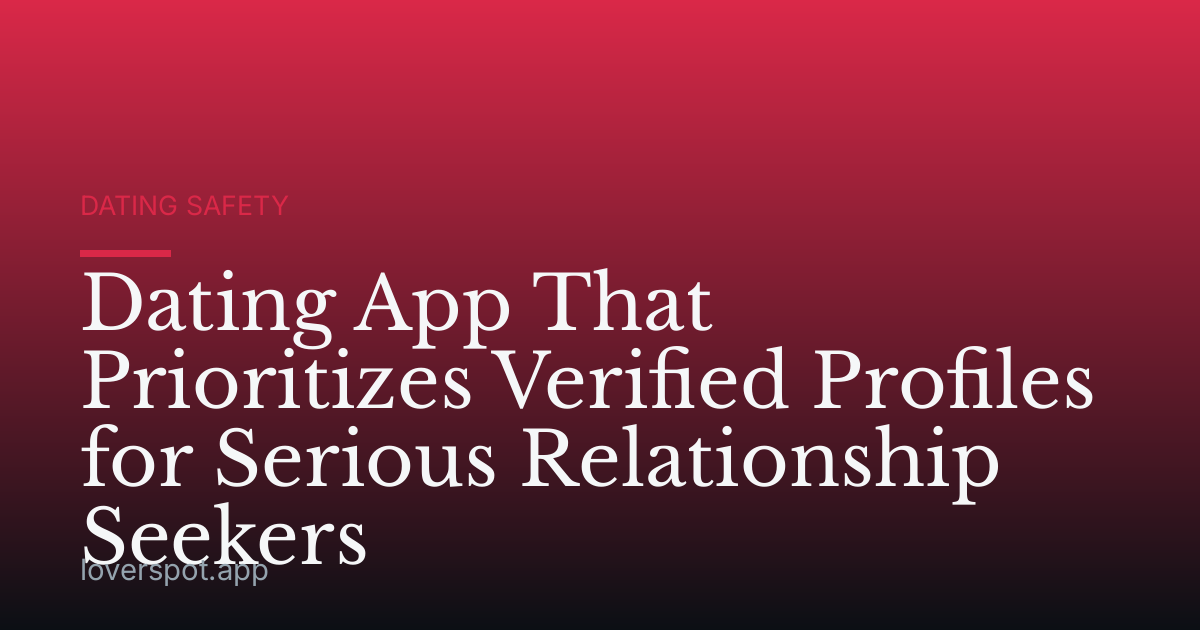 Dating App That Prioritizes Verified Profiles for Serious Relationship Seekers