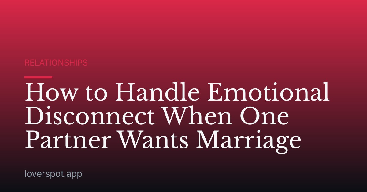 How to Handle Emotional Disconnect When One Partner Wants Marriage