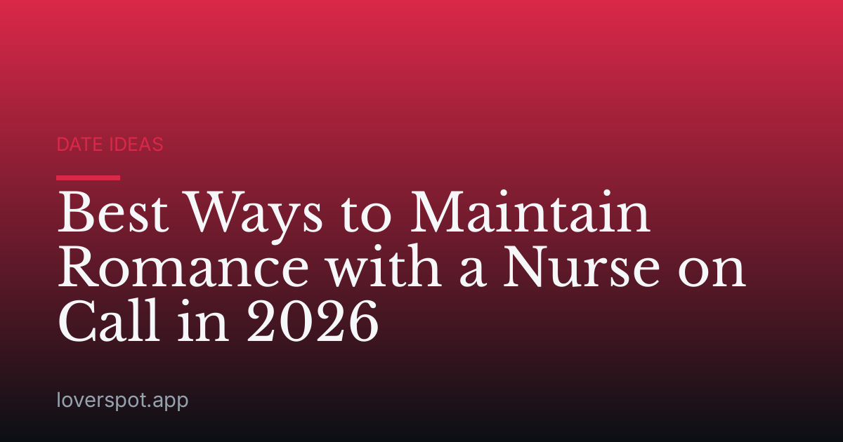 Best Ways to Maintain Romance with a Nurse on Call in 2026