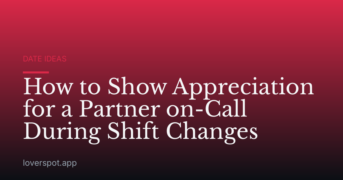 How to Show Appreciation for a Partner on-Call During Shift Changes
