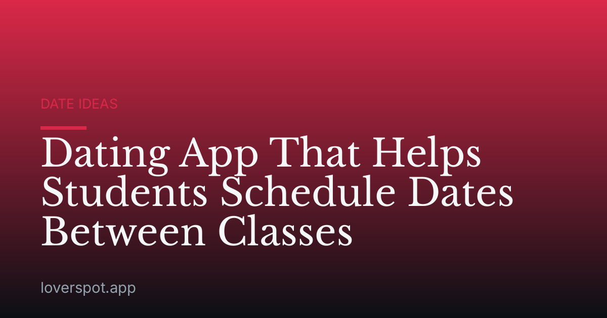 Dating App That Helps Students Schedule Dates Between Classes