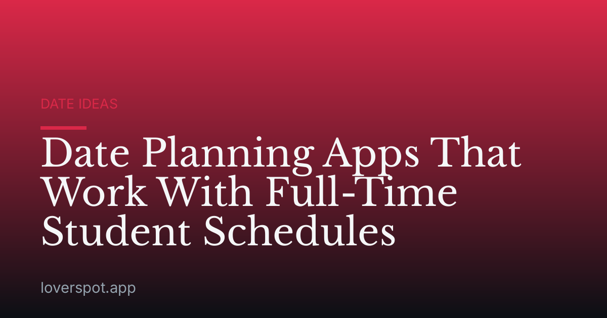 Date Planning Apps That Work With Full-Time Student Schedules