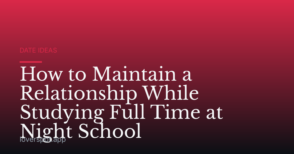 How to Maintain a Relationship While Studying Full Time at Night School