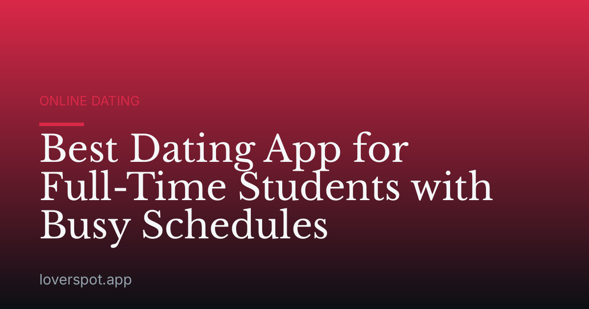 Best Dating App for Full-Time Students with Busy Schedules