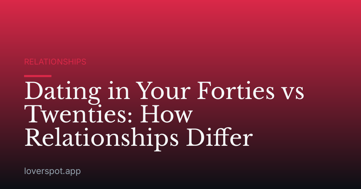 Dating in Your Forties vs Twenties: How Relationships Differ