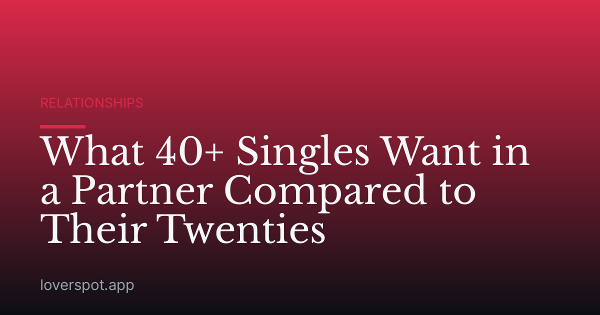 What 40+ Singles Want in a Partner Compared to Their Twenties