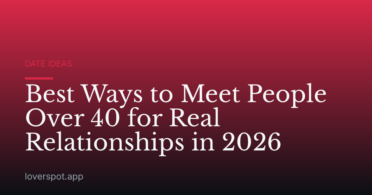 Best Ways to Meet People Over 40 for Real Relationships in 2026