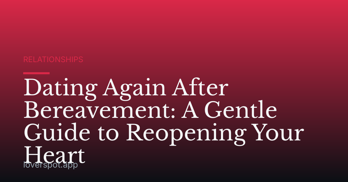 Dating Again After Bereavement: A Gentle Guide to Reopening Your Heart