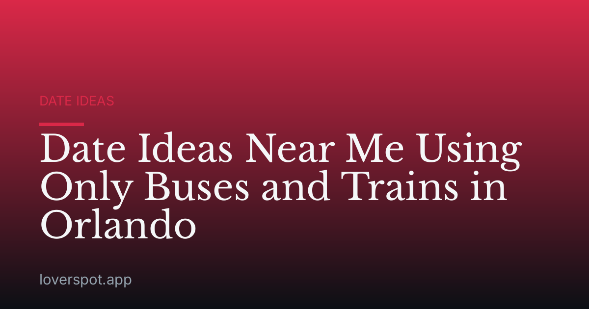 Date Ideas Near Me Using Only Buses and Trains in Orlando