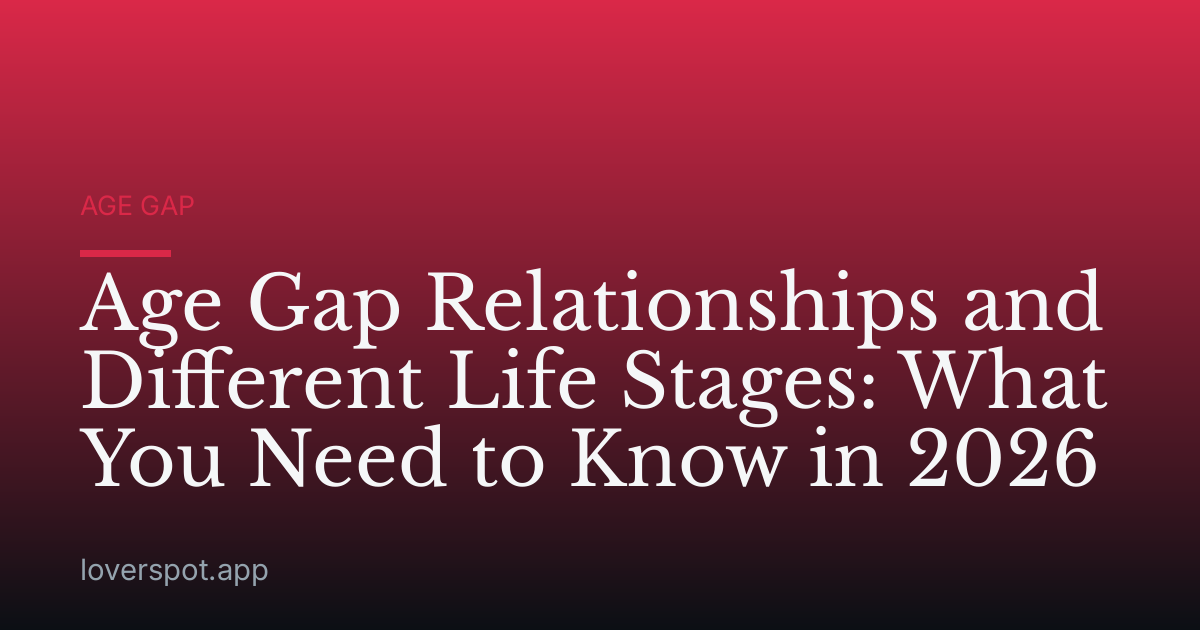 Age Gap Relationships and Different Life Stages: What You Need to Know in 2026